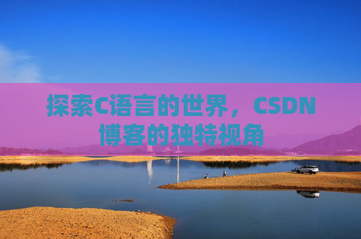 探索C语言的世界,CSDN博客的独特视角